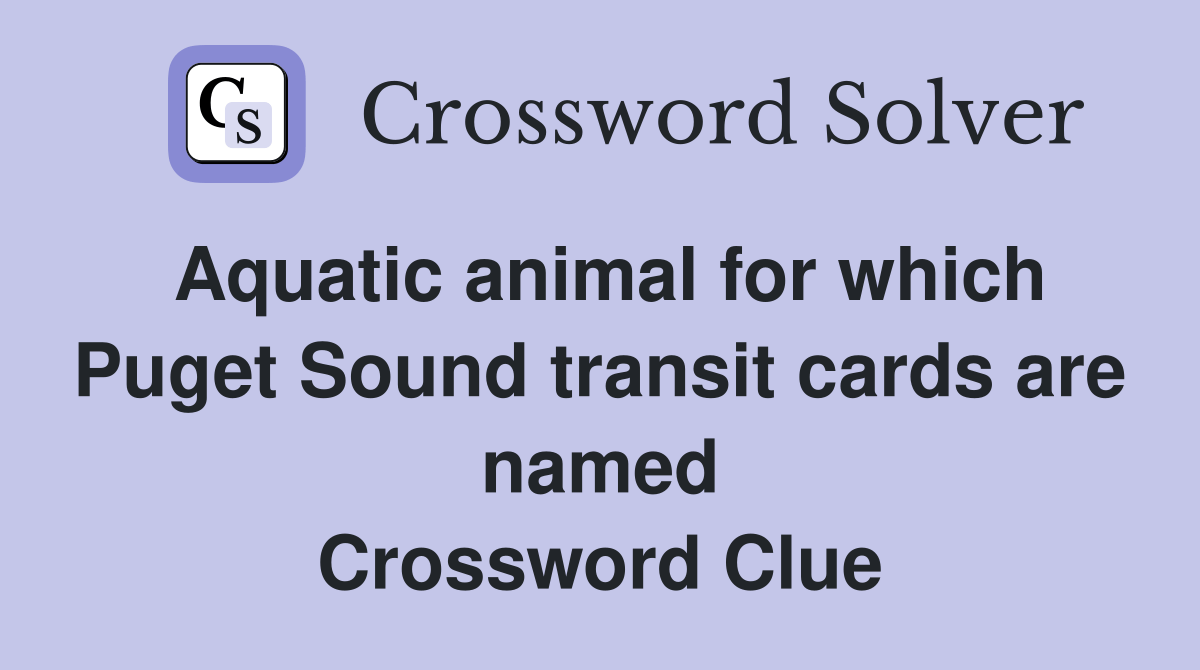 Aquatic animal for which Puget Sound transit cards are named